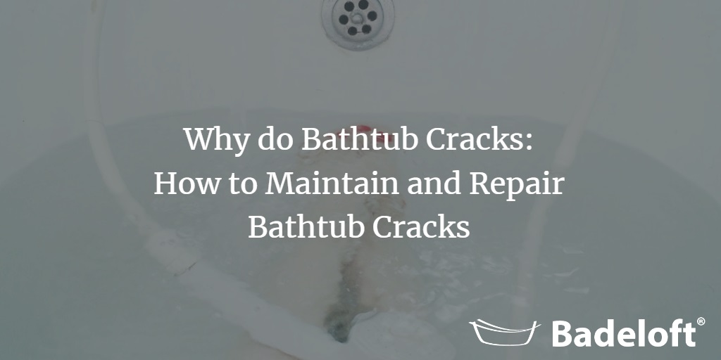 Why Do Bathtubs Crack How To Maintain And Repair Bathtub Cracks Badeloft