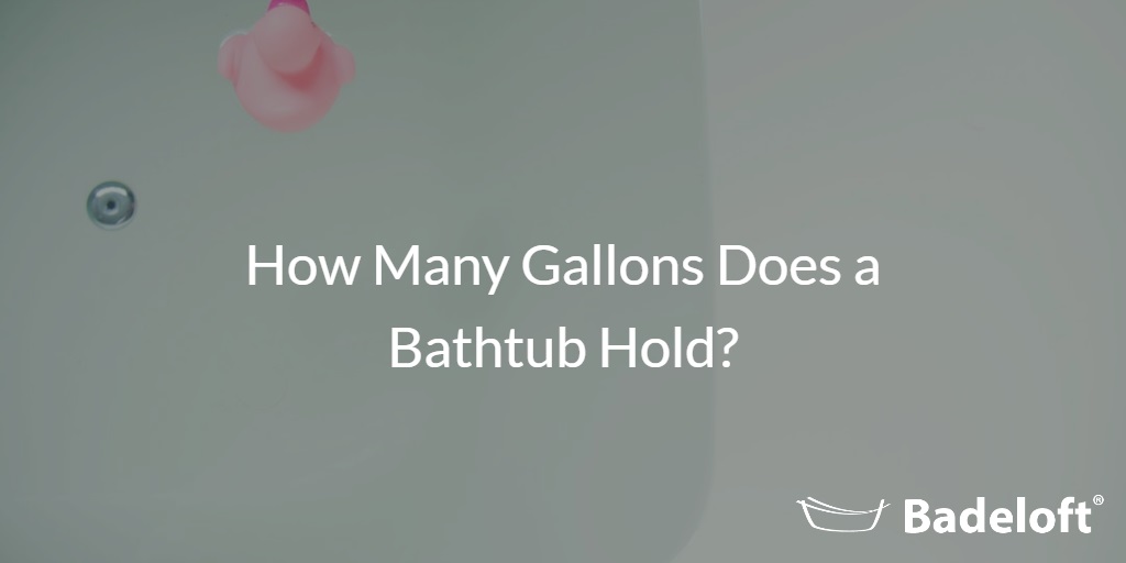 How Many Gallons Does A Bathtub Hold Badeloft Usa