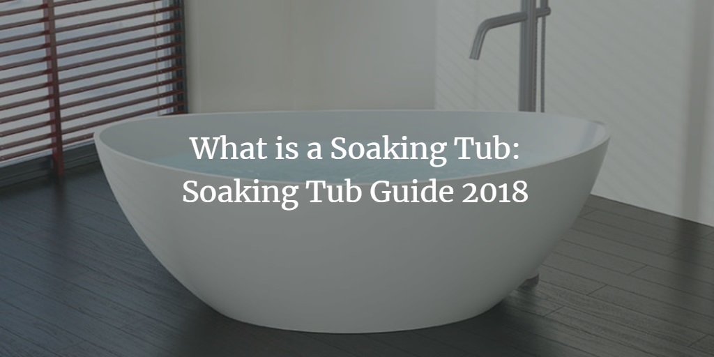 What Is A Soaking Tub Soaking Tub Guide 2018 Badeloftusa