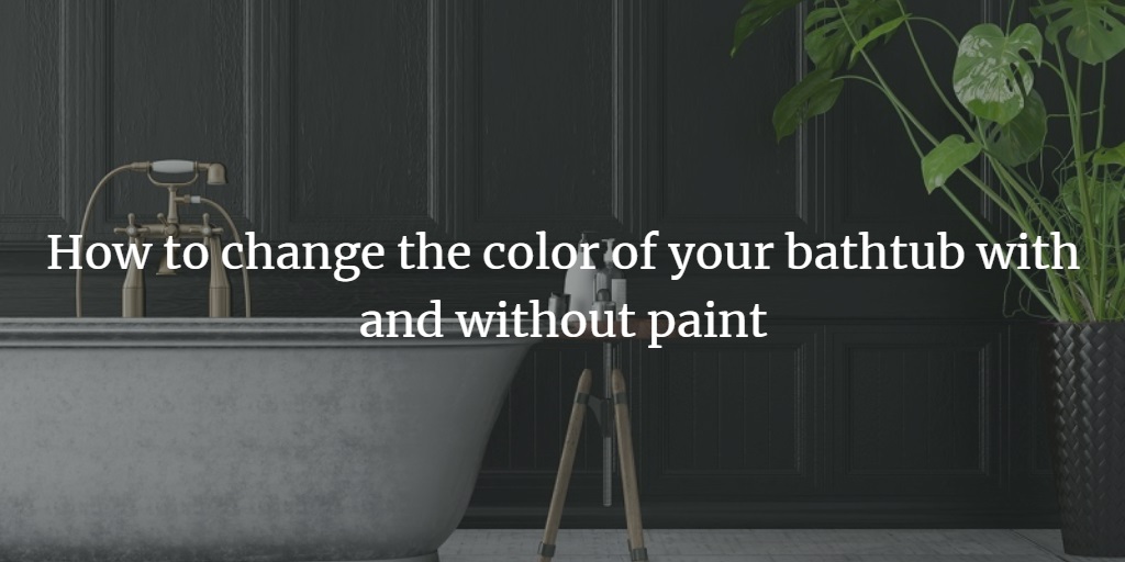 How to change the color of your bathtub with and without paint | Badeloft